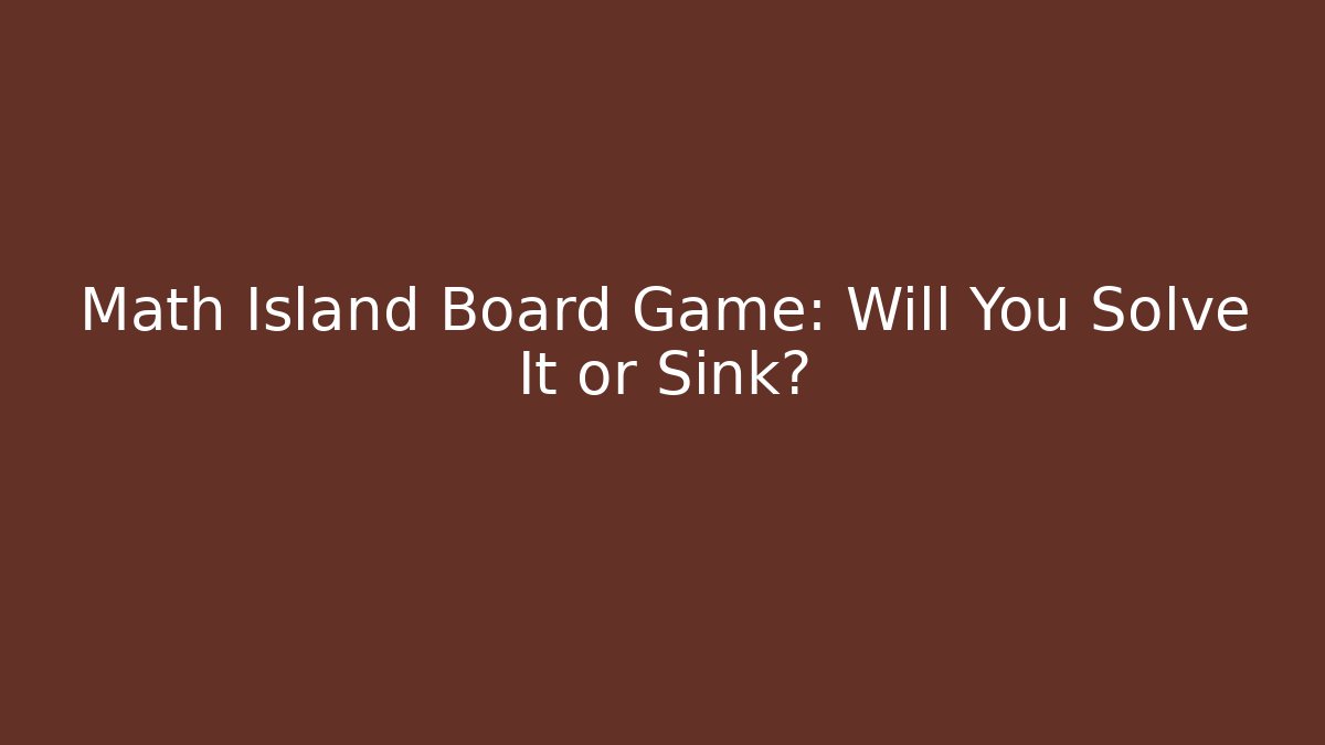 Math Island Board Game: Will You Solve It or Sink?