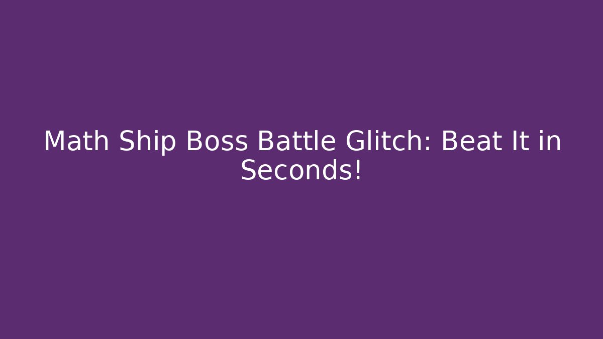 Math Ship Boss Battle Glitch: Beat It in Seconds!