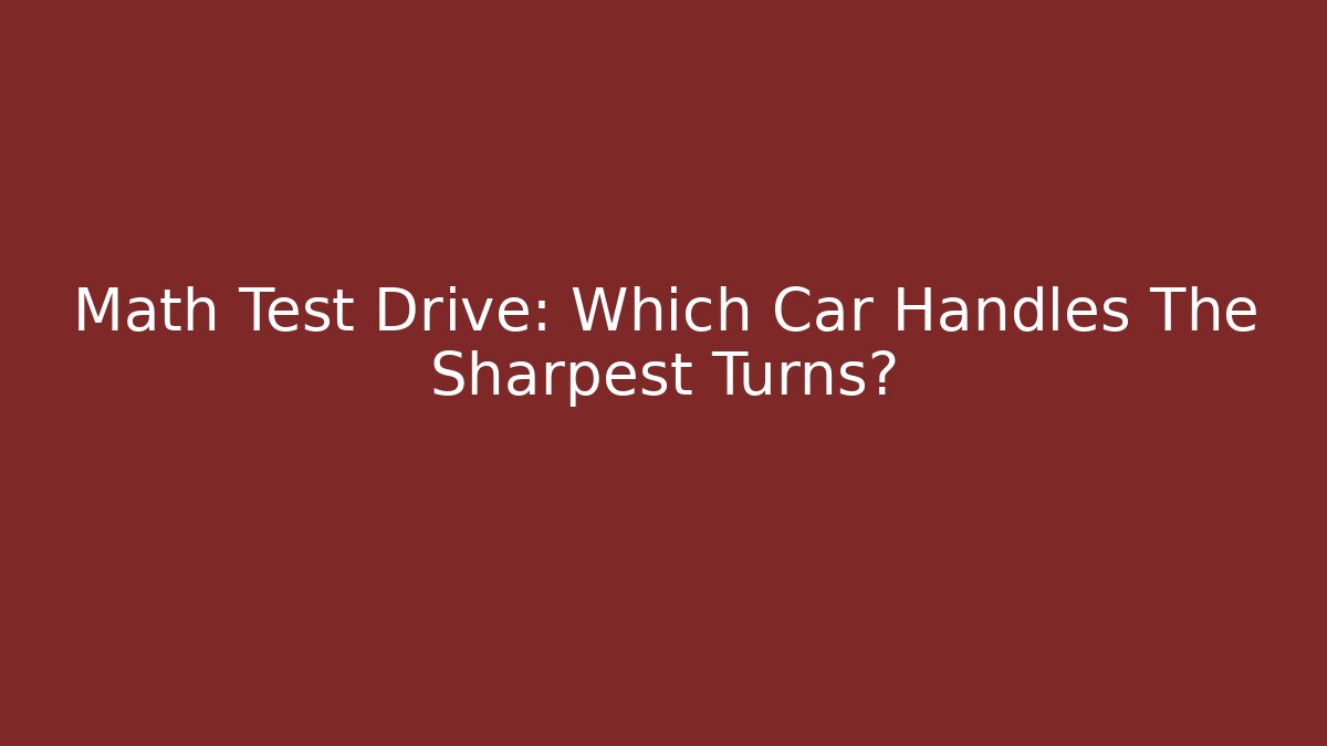 Math Test Drive: Which Car Handles The Sharpest Turns?