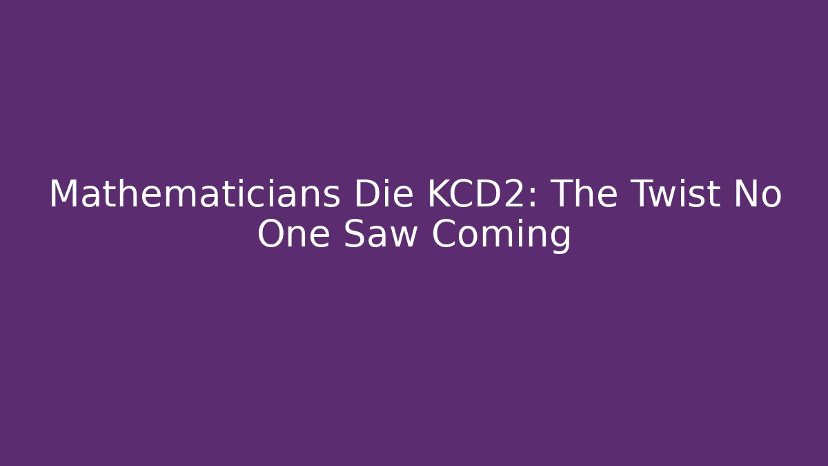 Mathematicians Die KCD2: The Twist No One Saw Coming