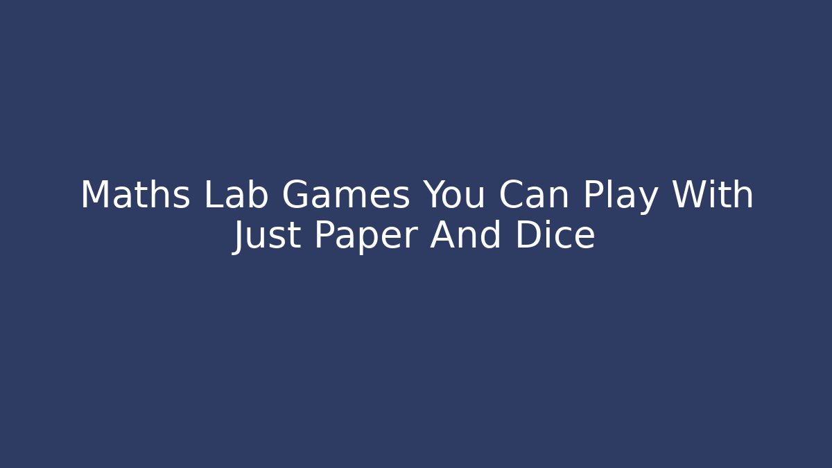 Maths Lab Games You Can Play With Just Paper And Dice - Critter Realm