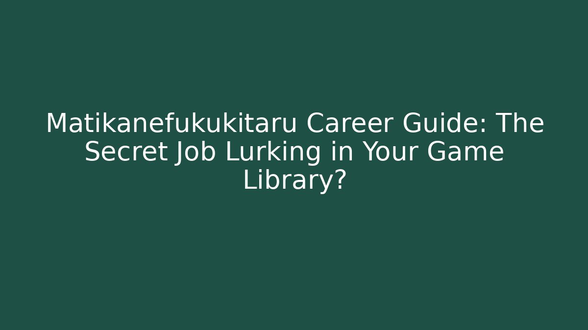 Matikanefukukitaru Career Guide: The Secret Job Lurking in Your Game Library?