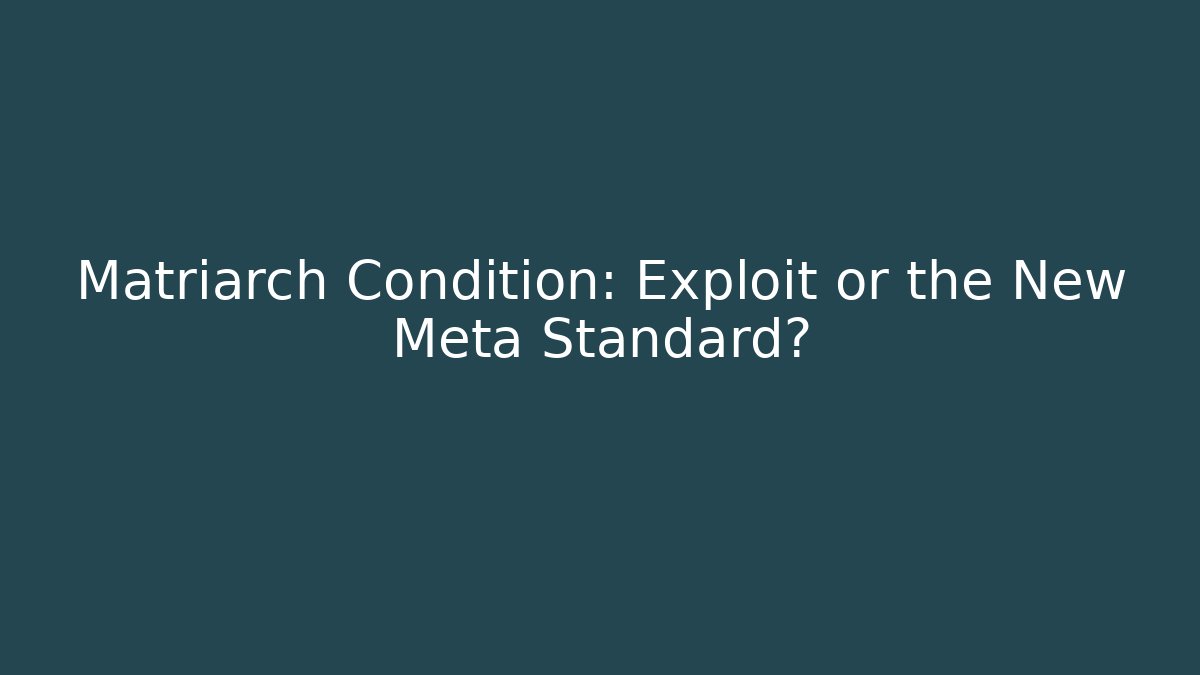 Matriarch Condition: Exploit or the New Meta Standard?