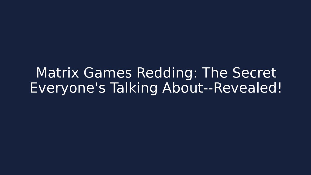 Matrix Games Redding: The Secret Everyone's Talking About—Revealed!