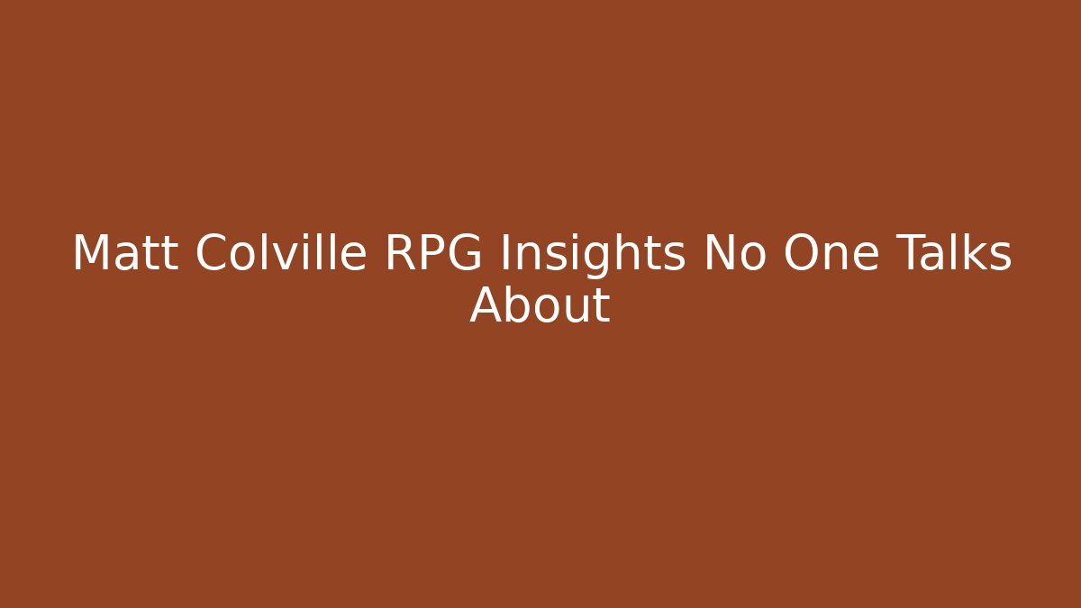 Matt Colville RPG Insights No One Talks About
