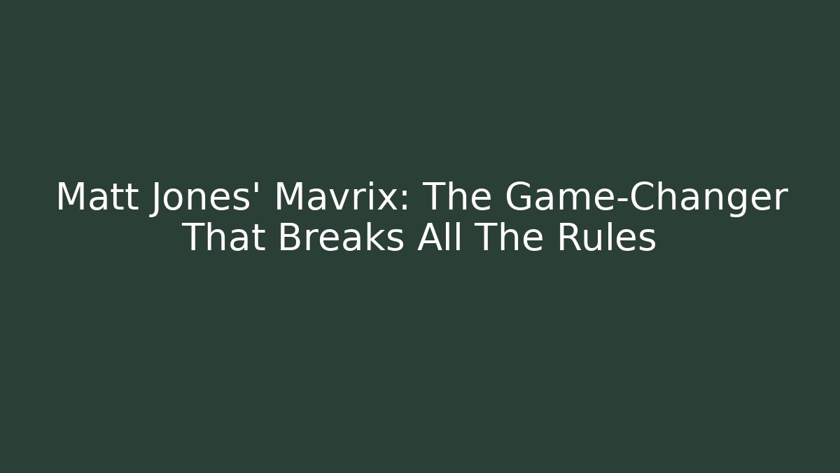 Matt Jones' Mavrix: The Game-Changer That Breaks All The Rules