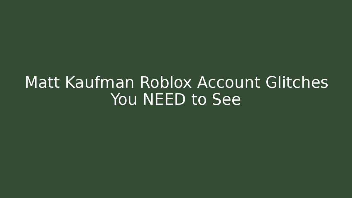 Matt Kaufman Roblox Account Glitches You NEED to See