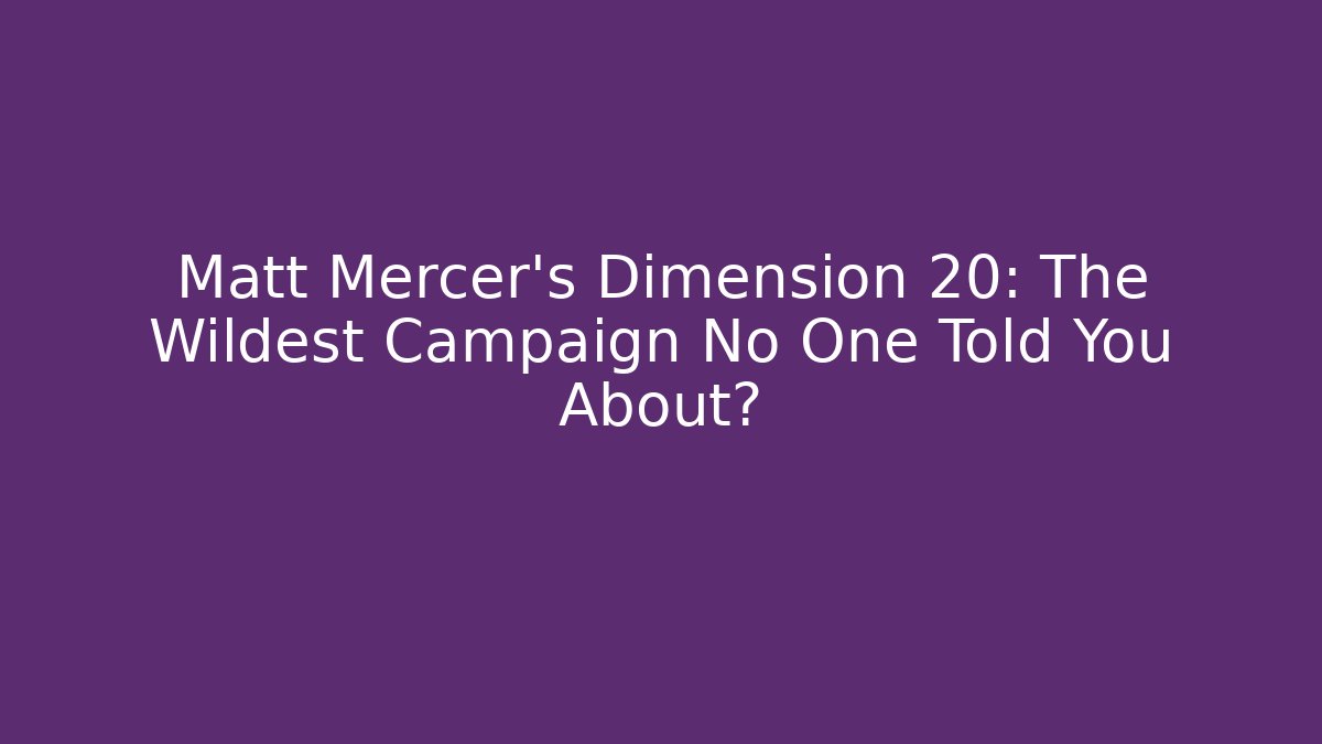 Matt Mercer's Dimension 20: The Wildest Campaign No One Told You About?