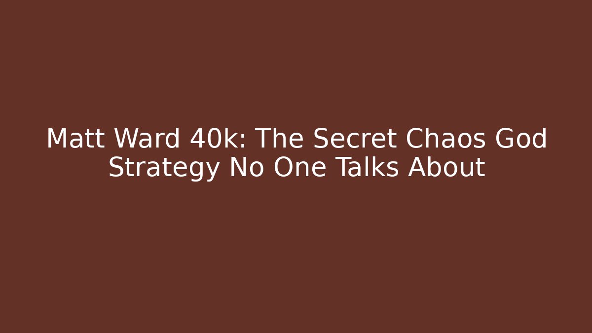 Matt Ward 40k: The Secret Chaos God Strategy No One Talks About