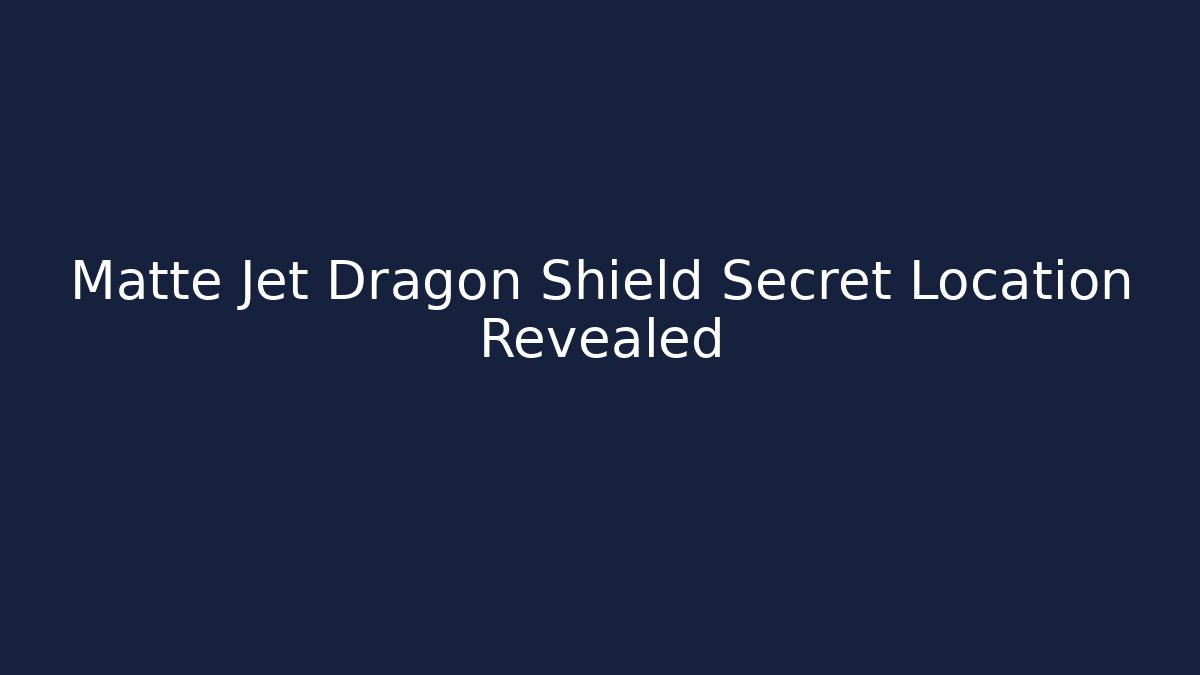 Matte Jet Dragon Shield Secret Location Revealed