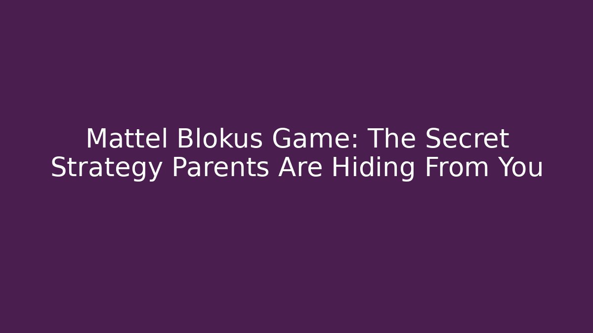 Mattel Blokus Game: The Secret Strategy Parents Are Hiding From You
