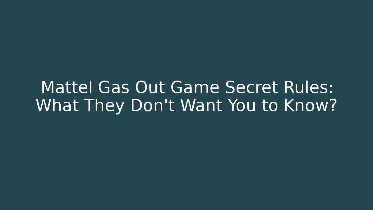 Mattel Gas Out Game Secret Rules: What They Don't Want You to Know?