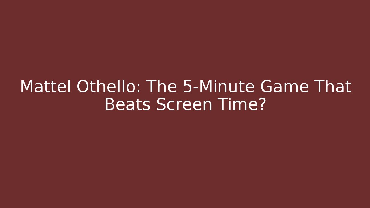 Mattel Othello: The 5-Minute Game That Beats Screen Time?