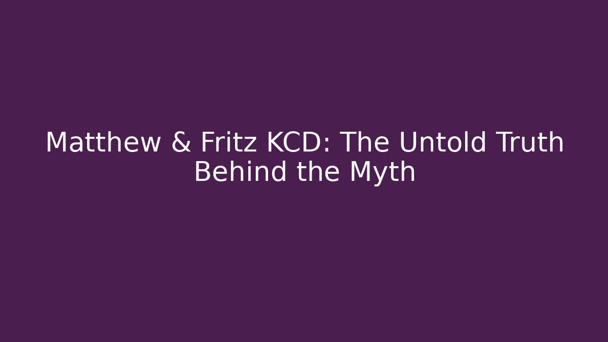 Matthew & Fritz KCD: The Untold Truth Behind the Myth