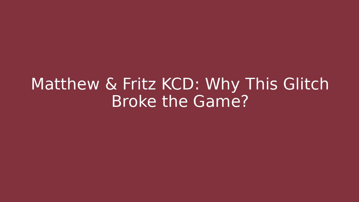 Matthew & Fritz KCD: Why This Glitch Broke the Game?
