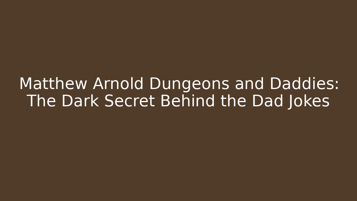 Matthew Arnold Dungeons and Daddies: The Dark Secret Behind the Dad Jokes
