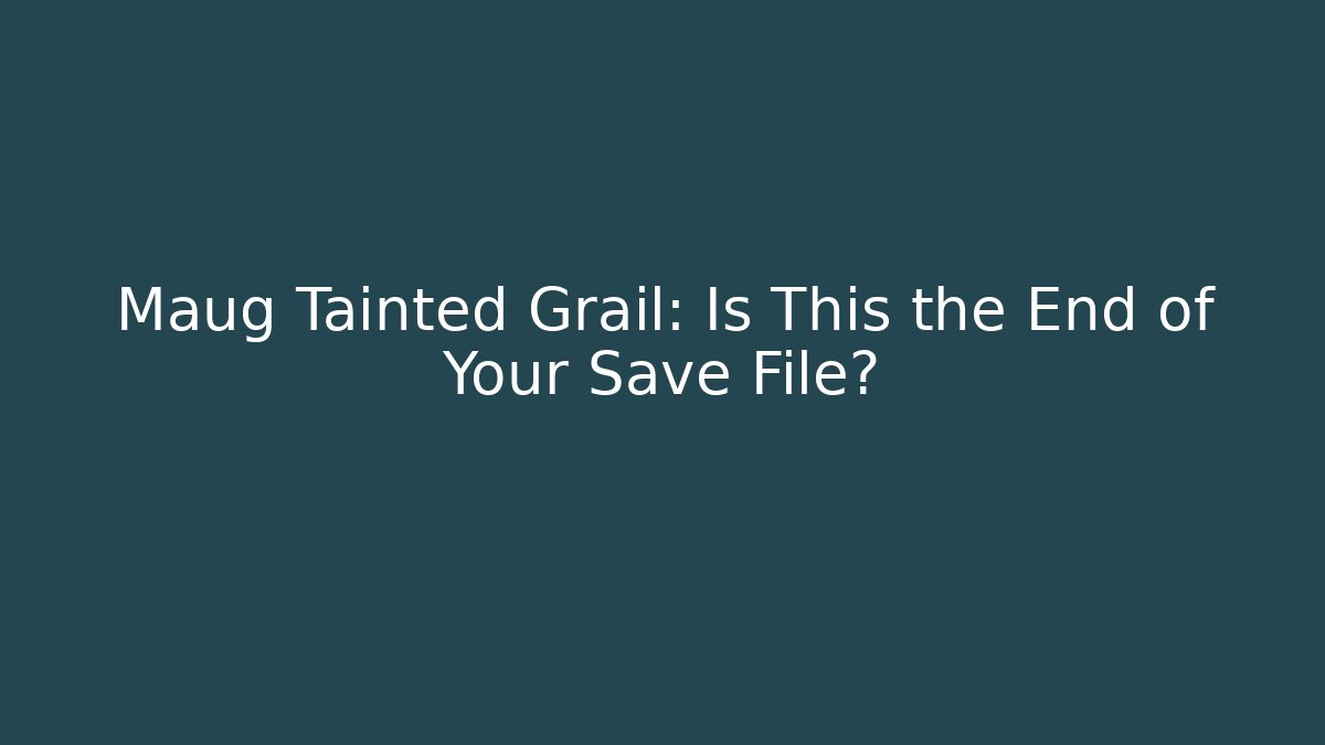 Maug Tainted Grail: Is This the End of Your Save File?
