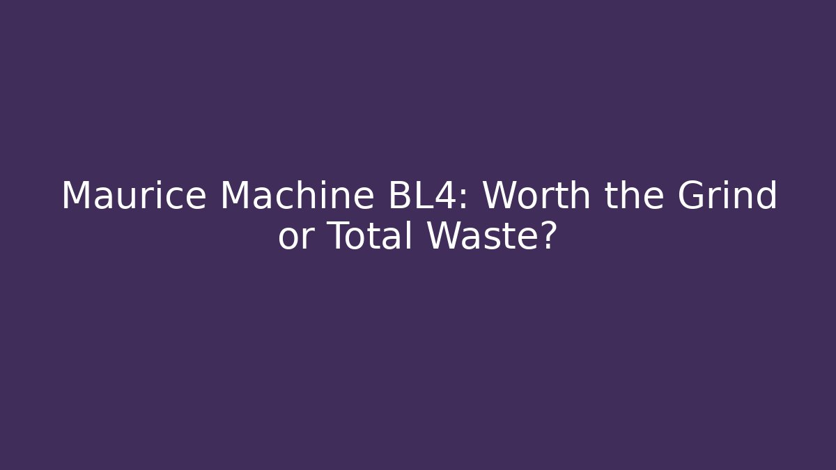 Maurice Machine BL4: Worth the Grind or Total Waste?