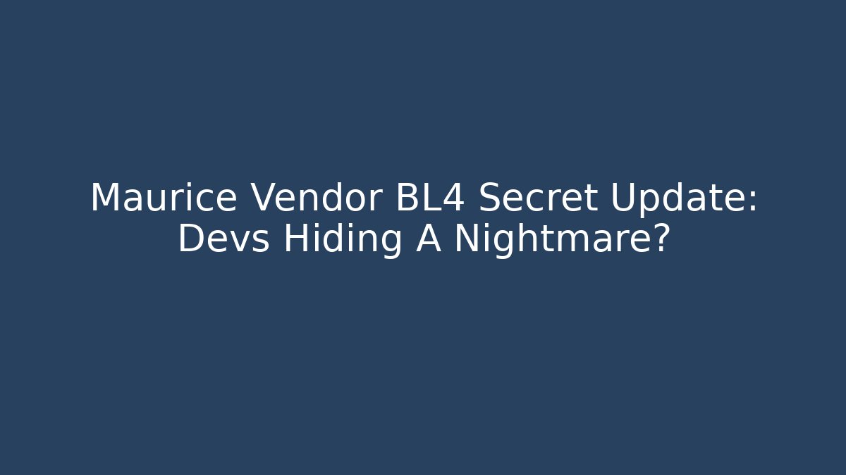 Maurice Vendor BL4 Secret Update: Devs Hiding A Nightmare?