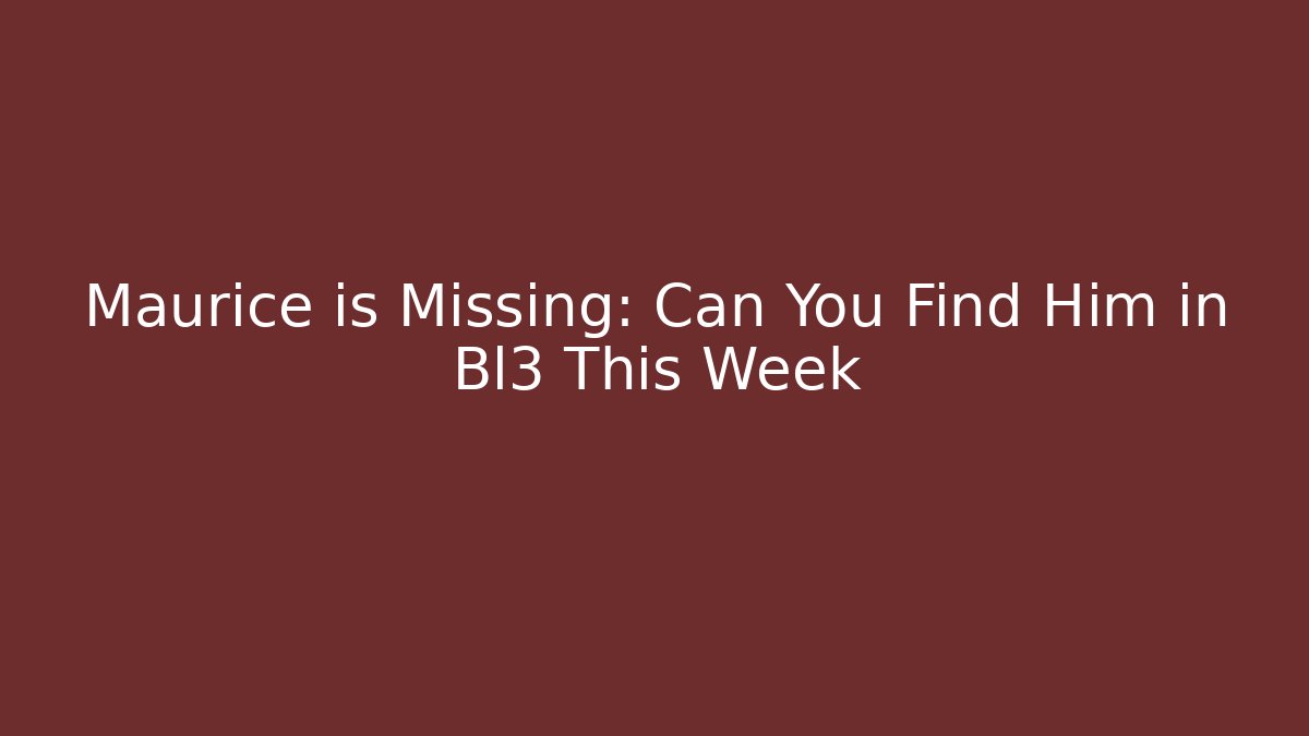 Maurice is Missing: Can You Find Him in Bl3 This Week
