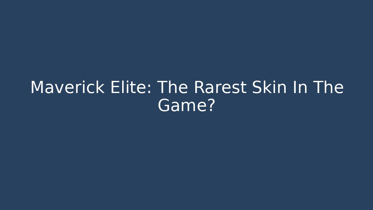 Maverick Elite: The Rarest Skin In The Game?