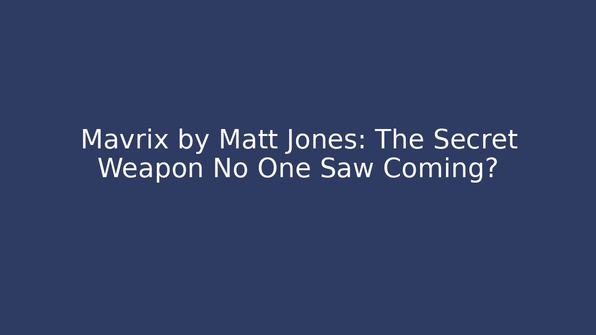 Mavrix by Matt Jones: The Secret Weapon No One Saw Coming?
