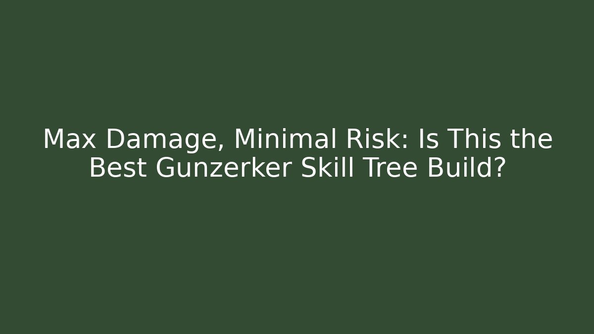 Max Damage, Minimal Risk: Is This the Best Gunzerker Skill Tree Build?