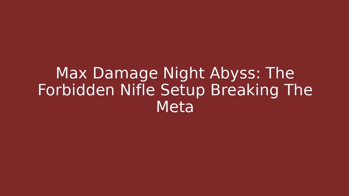 Max Damage Night Abyss: The Forbidden Nifle Setup Breaking The Meta