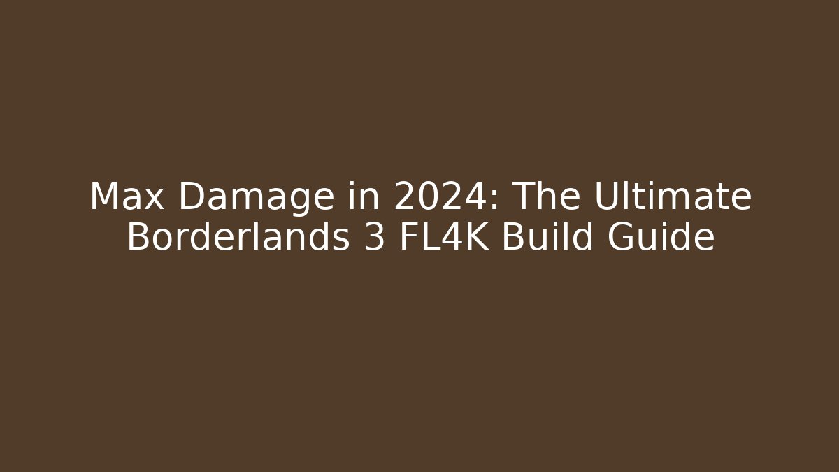 Max Damage in 2024: The Ultimate Borderlands 3 FL4K Build Guide
