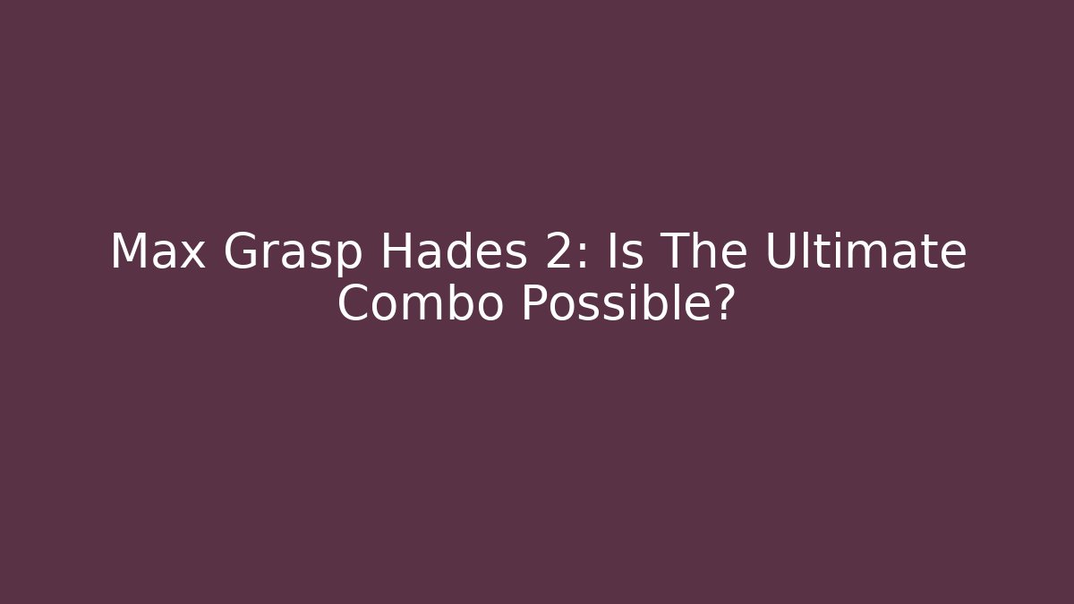 Max Grasp Hades 2: Is The Ultimate Combo Possible? - Critter Realm