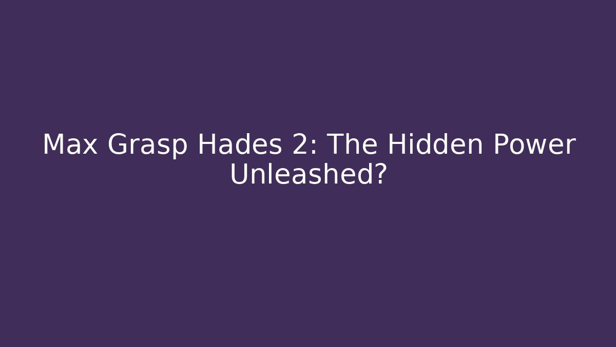 Max Grasp Hades 2: The Hidden Power Unleashed? - Critter Realm