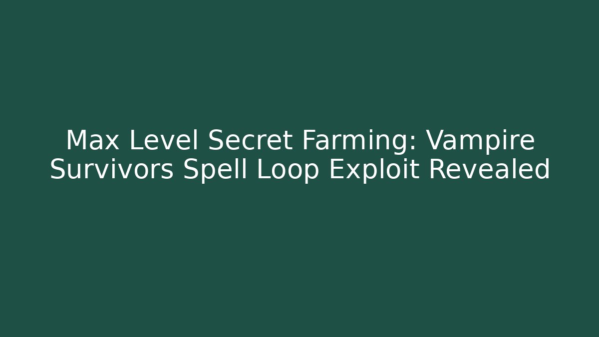 Max Level Secret Farming: Vampire Survivors Spell Loop Exploit Revealed