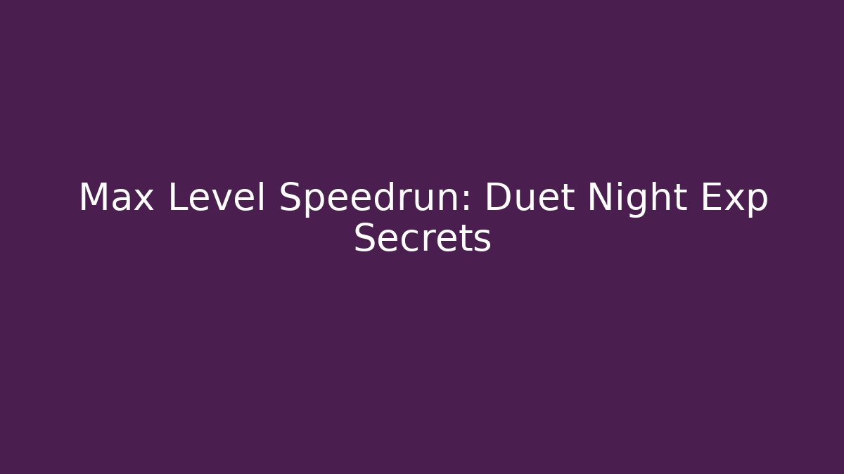 Max Level Speedrun: Duet Night Exp Secrets