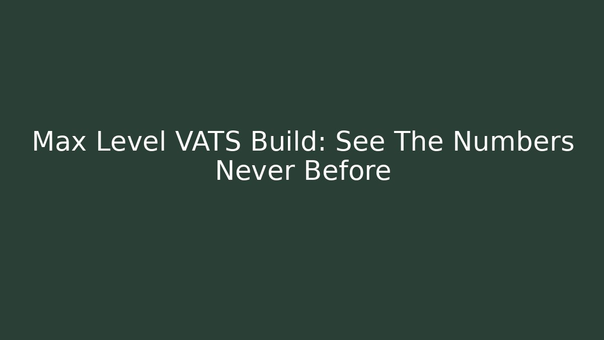 Max Level VATS Build: See The Numbers Never Before