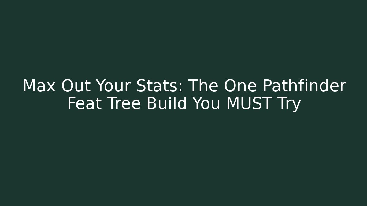 Max Out Your Stats: The One Pathfinder Feat Tree Build You MUST Try