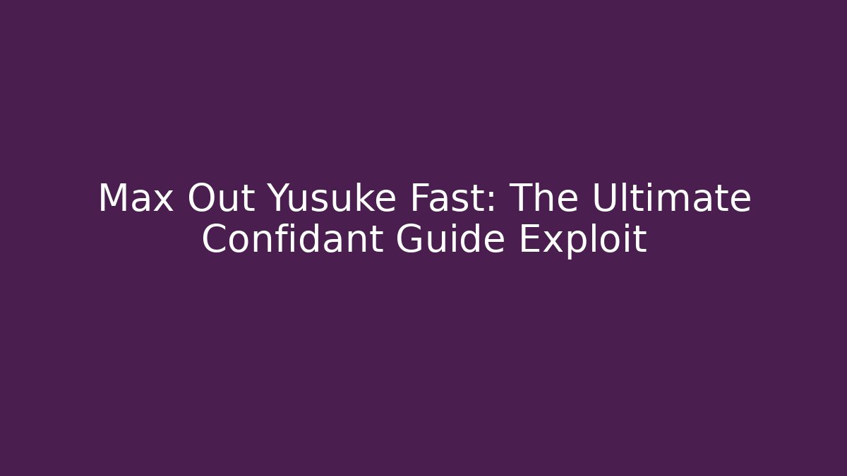 Max Out Yusuke Fast: The Ultimate Confidant Guide Exploit