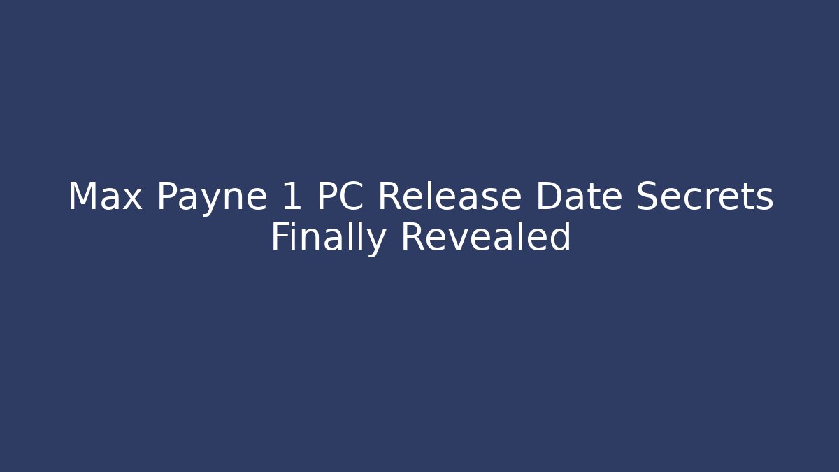 Max Payne 1 PC Release Date Secrets Finally Revealed