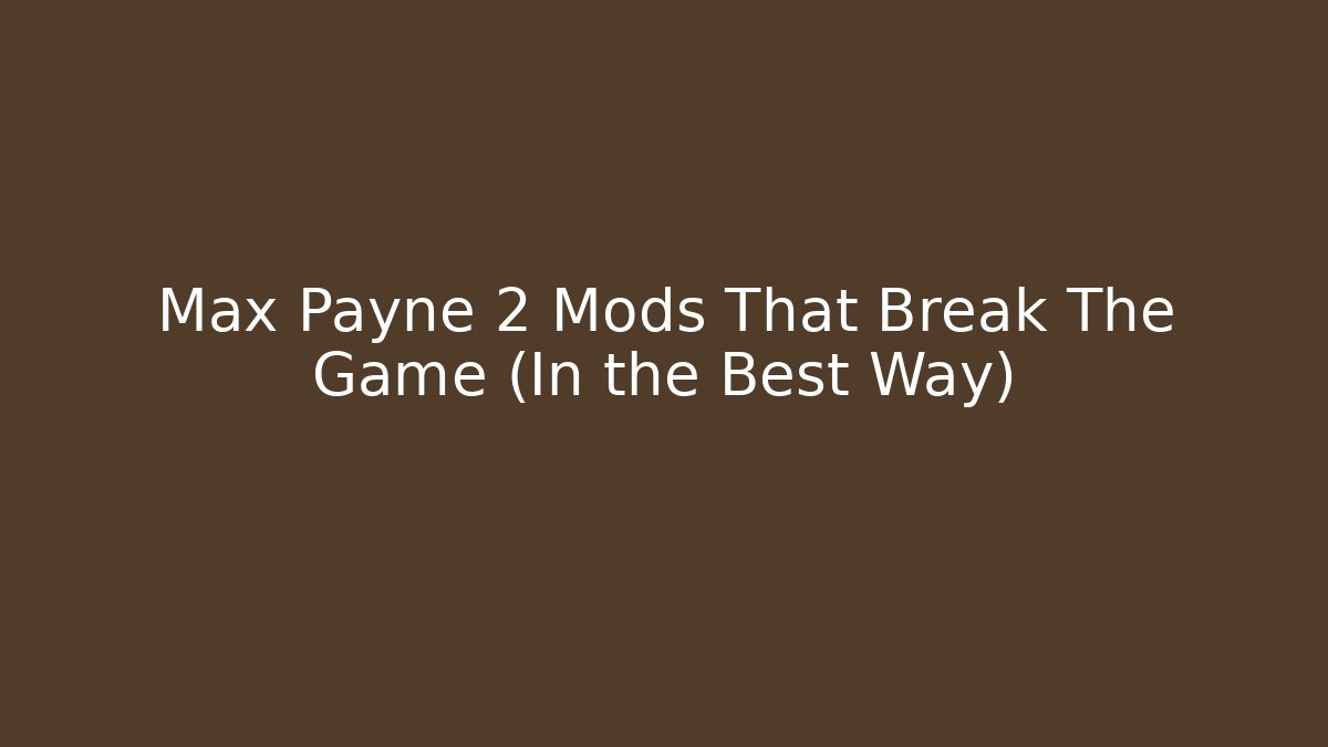 Max Payne 2 Mods That Break The Game (In the Best Way)