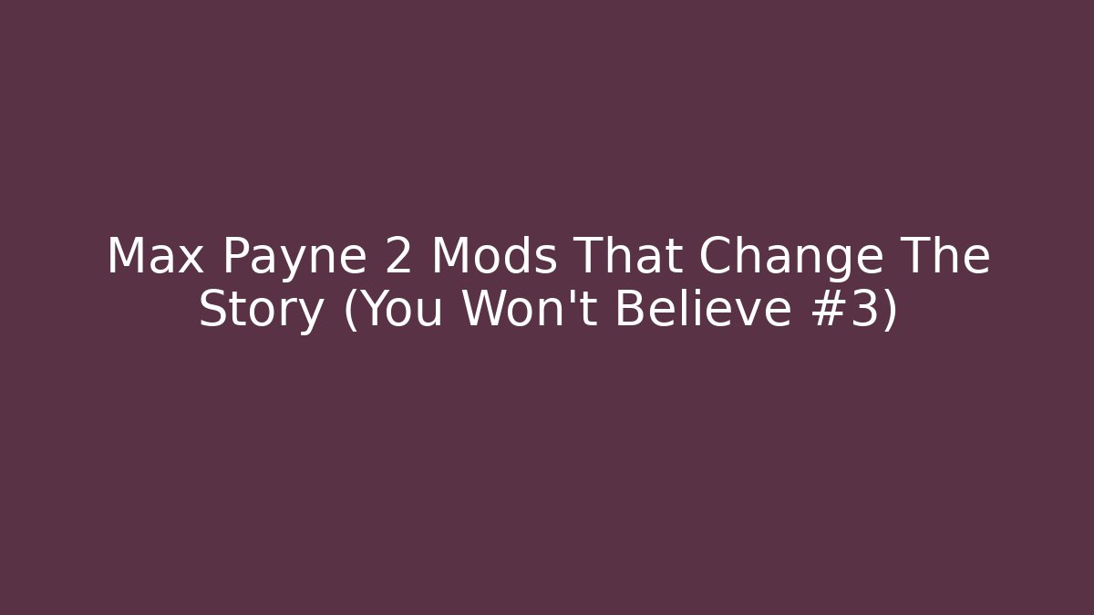 Max Payne 2 Mods That Change The Story (You Won't Believe #3)