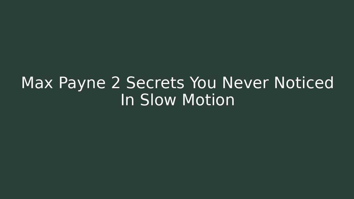 Max Payne 2 Secrets You Never Noticed In Slow Motion