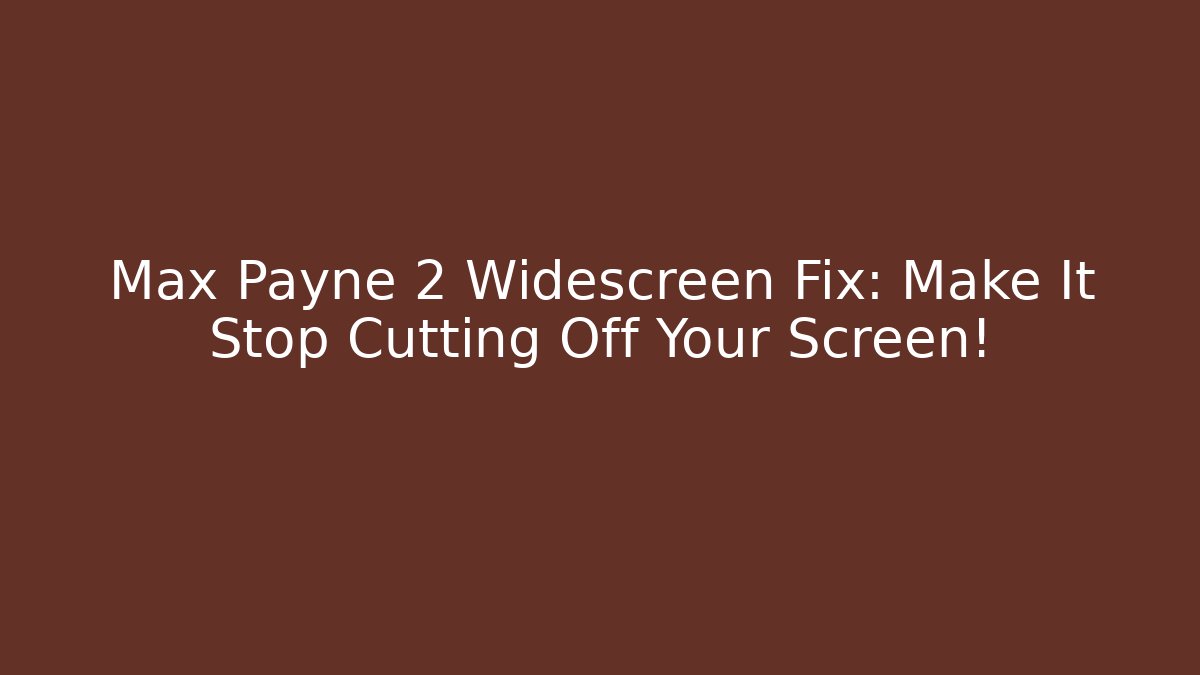 Max Payne 2 Widescreen Fix: Make It Stop Cutting Off Your Screen!