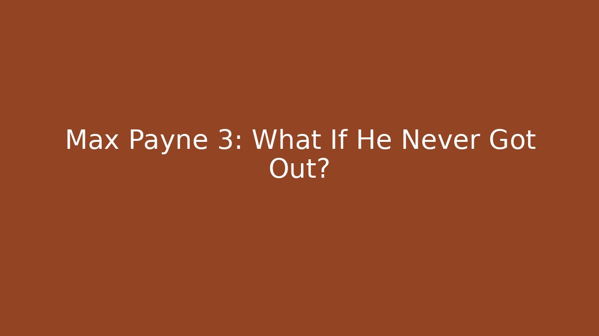 Max Payne 3: What If He Never Got Out?