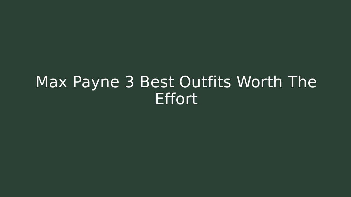 Max Payne 3 Best Outfits Worth The Effort