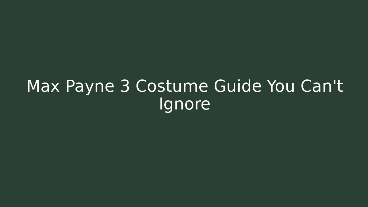Max Payne 3 Costume Guide You Can't Ignore