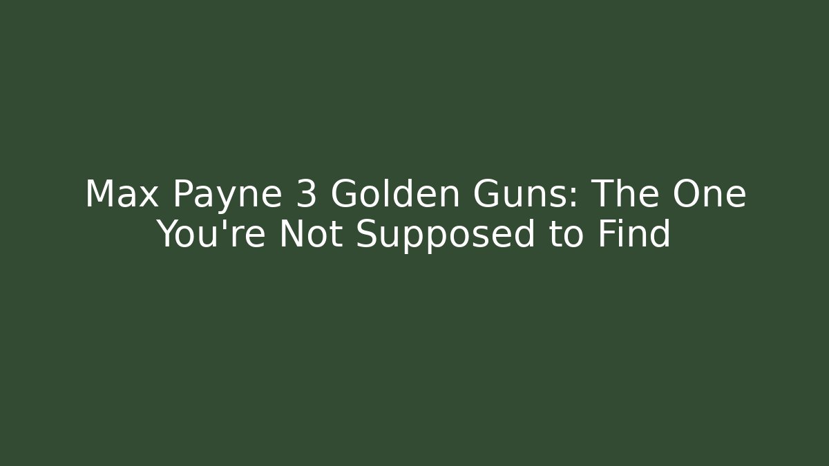 Max Payne 3 Golden Guns: The One You’re Not Supposed to Find