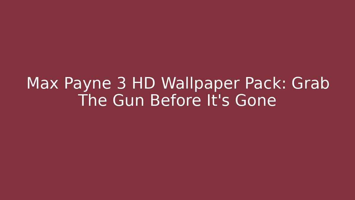 Max Payne 3 HD Wallpaper Pack: Grab The Gun Before It's Gone