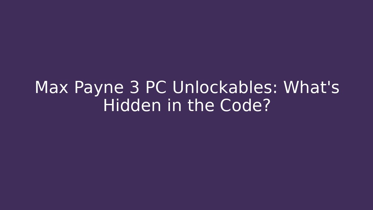 Max Payne 3 PC Unlockables: What's Hidden in the Code? - Critter Realm