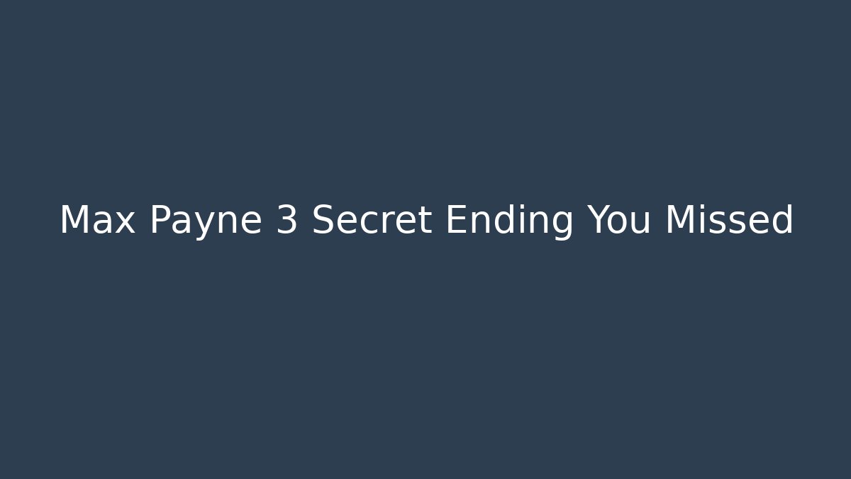 Max Payne 3 Secret Ending You Missed