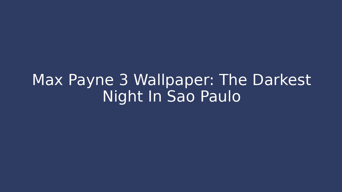 Max Payne 3 Wallpaper: The Darkest Night In São Paulo - Critter Realm