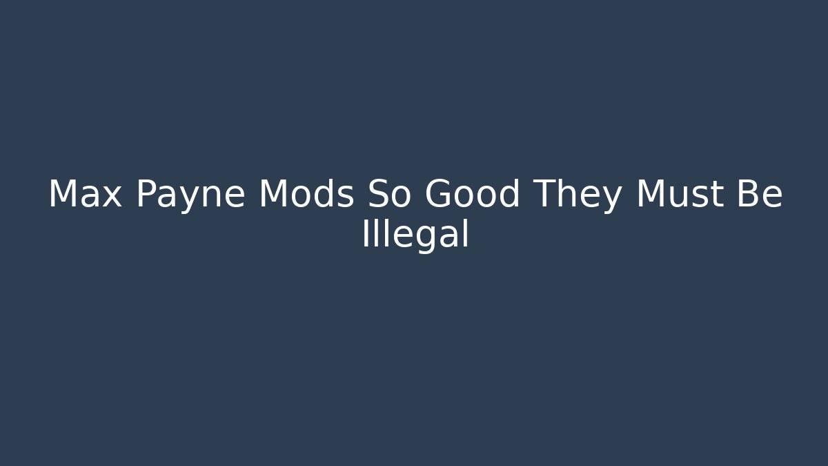 Max Payne Mods So Good They Must Be Illegal